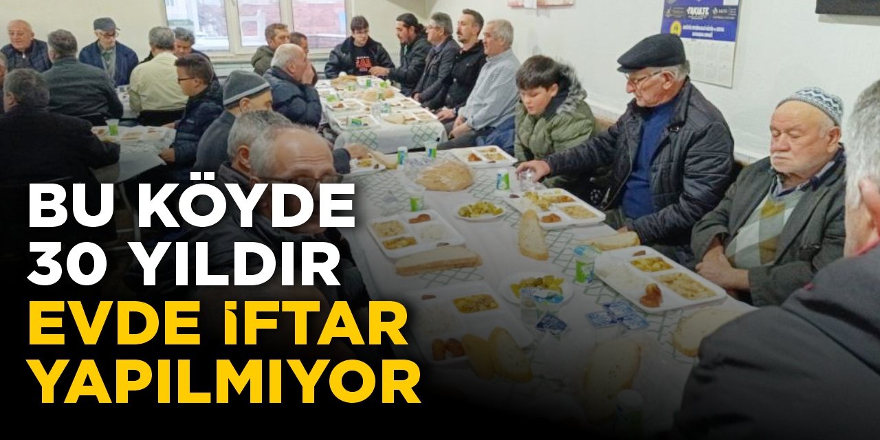 Bu köyde 30 yıldır evde iftar yapılmıyor