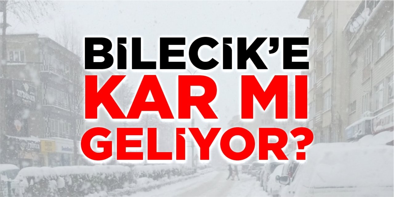 Bilecik'e kar mı geliyor?