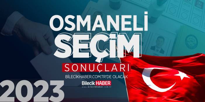 Bilecik Osmaneli Seçim Sonuçları! | 2023 Osmaneli AK Parti, CHP, MHP, İYİ Parti oy oranları Bilecik Haber’de