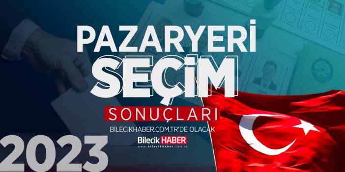 Bilecik Pazaryeri Seçim Sonuçları! | 2023 Pazaryeri AK Parti, CHP, MHP, İYİ Parti oy oranları Bilecik Haber’de