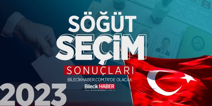 Bilecik Söğüt Seçim Sonuçları! | 2023 Söğüt AK Parti, CHP, MHP, İYİ Parti oy oranları Bilecik Haber’de