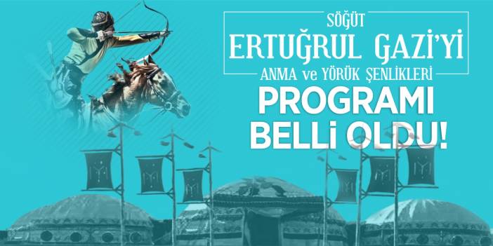 Söğüt Ertuğrul Gaziyi Anma ve Yörük Şenlikleri Programı Belli Oldu!