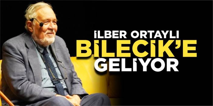 İlber Ortaylı Bilecik'e geliyor